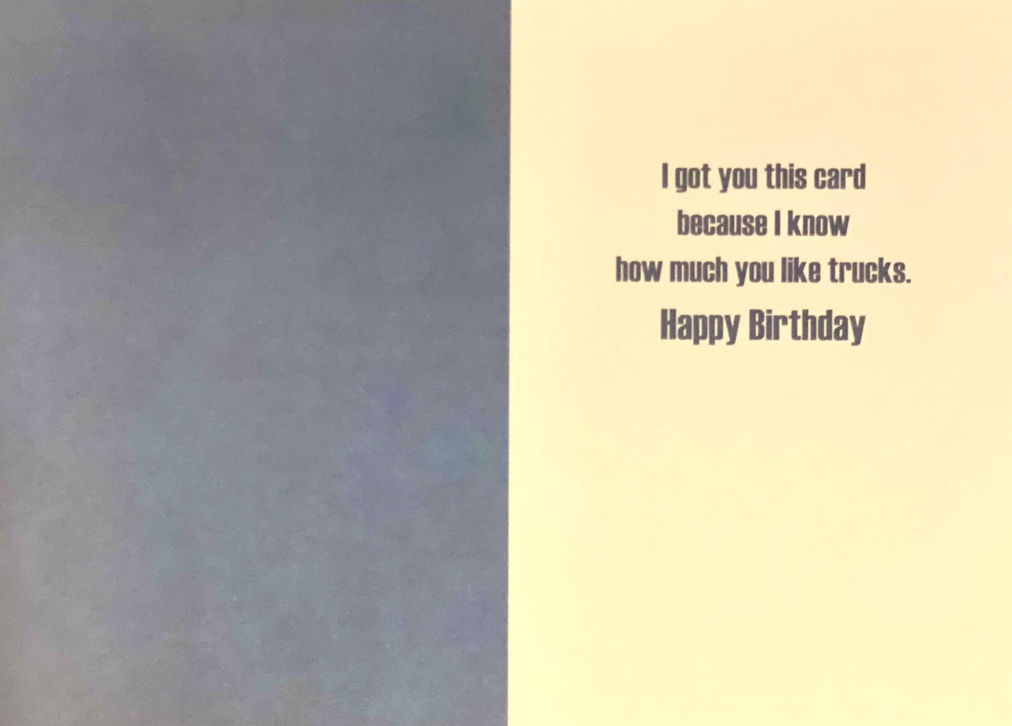 Birthday Greeting Cards | I Know How Much You Like Trucks...